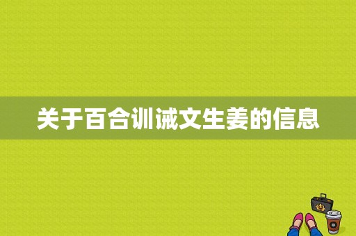 關(guān)于百合訓(xùn)誡文生姜的信息